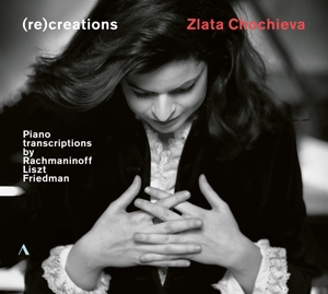 Zlata Chochieva: (Re)creations - Piano Transcriptions By Rachmaninov, Liszt, Friedman