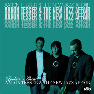 Aaron Tesser & The New Jazz Affair - Lookin Ahead
