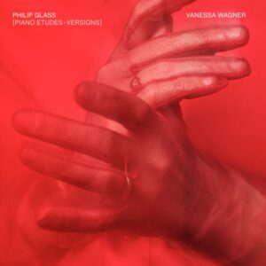 Vanessa Wagner - Philip Glass Piano Etudes: Versions